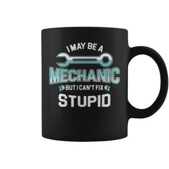 I May Be A Mechanic But I Cant Fix Stupid Funny Coffee Mug | Mazezy
