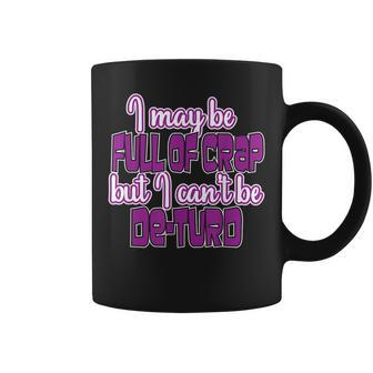 I May Be Full Of Crap Hilarious Gift For A Great Laugh Coffee Mug | Mazezy
