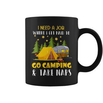 I Need A Job Where I Get Paid To Go Camping And Take Naps Coffee Mug | Mazezy