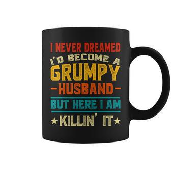 I Never Dreamed Id Be A Grumpy Husband Funny Grandpa People Gift For Women Coffee Mug | Mazezy