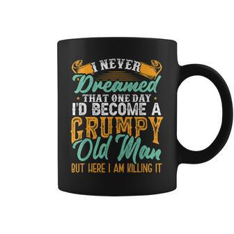 I Never Dreamed Id Be A Grumpy Old Man Funny Grumpy Grandad Gift For Mens Coffee Mug | Mazezy