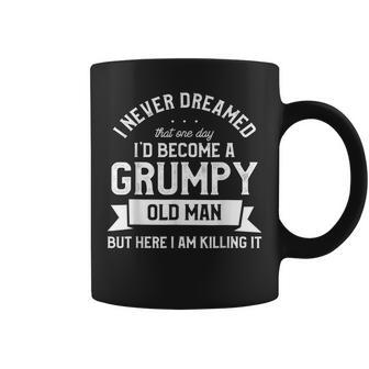 I Never Dreamed Id Be A Grumpy Old Man Gift For Mens Coffee Mug | Mazezy