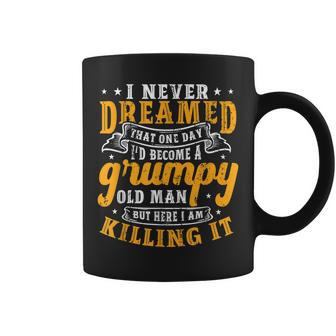 I Never Dreamed Id Be A Grumpy Old Man Gift For Mens Coffee Mug | Mazezy