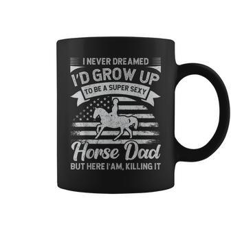 I Never Dreamed Id Grow Up To Be A Super Sexy Horse Dad Coffee Mug | Mazezy