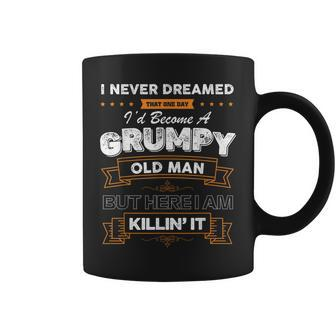 I Never Dreamed That Id Become A Grumpy Old Man Grandpa Coffee Mug | Mazezy
