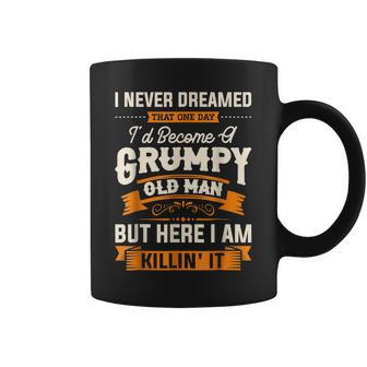I Never Dreamed That Id Become A Grumpy Old Man Grandpa Gift For Mens Coffee Mug | Mazezy