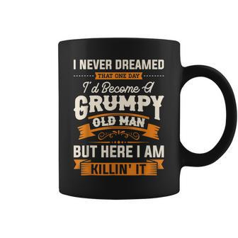I Never Dreamed That Id Become A Grumpy Old Man Grumpy Coffee Mug | Mazezy
