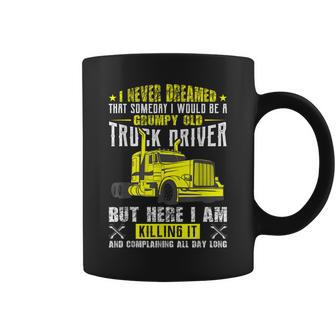 I Never Dreamed That Someday I Would Be A Grumpy Old Truck Coffee Mug | Mazezy