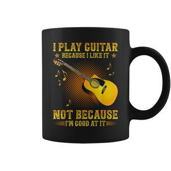 I Play Guitar Because I Like It Not Im Good At It Coffee Mug | Mazezy