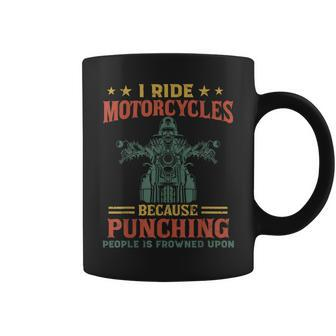 I Ride Motorcycles Because Punching People Is Frowned Upon Coffee Mug | Mazezy