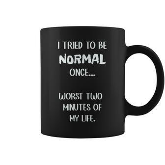 I Tried To Be Normal Once Worst Two Minutes My Life Funny Coffee Mug | Mazezy