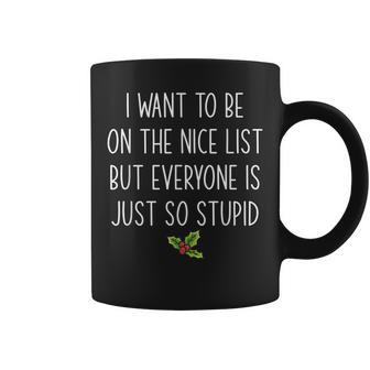 I Want To Be On The Nice List But Everyone Is Just So Stupid Coffee Mug | Mazezy