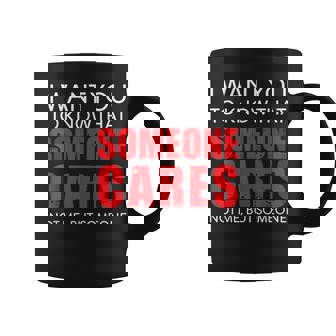 I Want You To Know That Someone Cares Not Me Sarcastic Coffee Mug | Mazezy