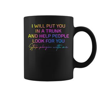 I Will Put You In A Trunk And Help People Look For You Coffee Mug | Mazezy