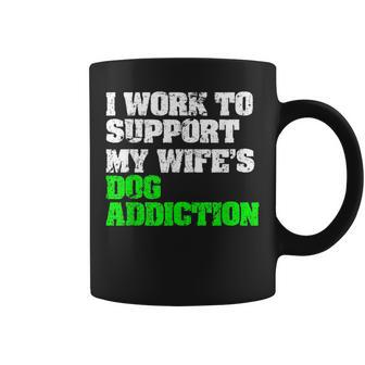 I Work To Support My Wifes Dog Addiction Husband Gift Funny Gifts For Husband Coffee Mug | Mazezy