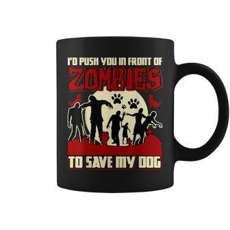 I'd Push You In Front Of Zombies To Save My Dog T Coffee Mug | Mazezy