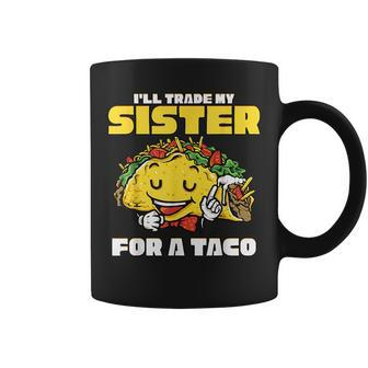 Id Trade My Sisters For A Taco Gifts Funny Boys Men Coffee Mug | Mazezy DE