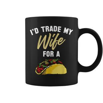 I'd Trade My Wife For A Taco Taco Coffee Mug | Mazezy