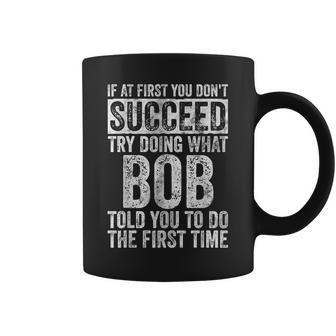 If At First You Dont Succeed Try Doing What Bob Coffee Mug - Thegiftio UK