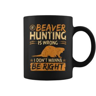 If Beaver Hunting Is Wrong Funny Vintage Beaver Hunter Coffee Mug - Thegiftio UK