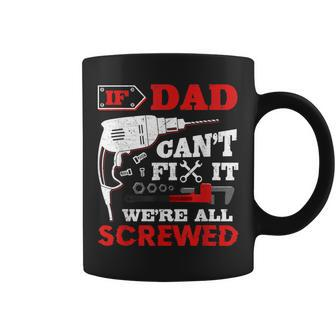 If Dad Cant Fix It Were All Screwed Perfect Fathers Gift Gift For Mens Coffee Mug | Mazezy