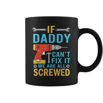 If Daddy Cant Fix It Were All Screwed Funny Fathers Day Gift For Mens Coffee Mug | Mazezy CA