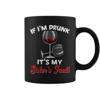If Im Drunk Its My Sisters Fault Funny Drinking Wine Party Coffee Mug | Mazezy