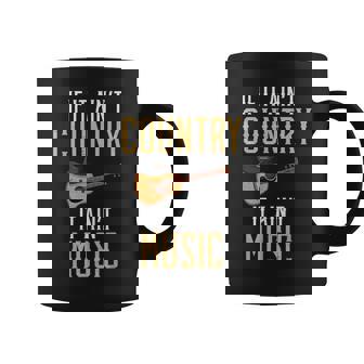 If It Aint Country It Aint Music Funny Country Music Coffee Mug | Mazezy