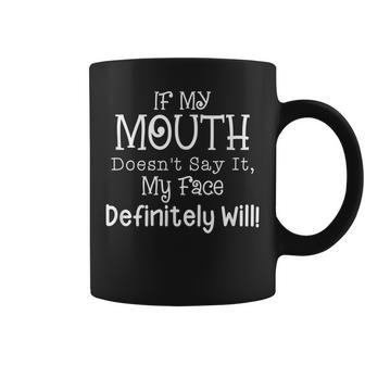 If My Mouth Doesnt Say It My Face Definitely Will Sarcasm Sarcasm Funny Gifts Coffee Mug | Mazezy