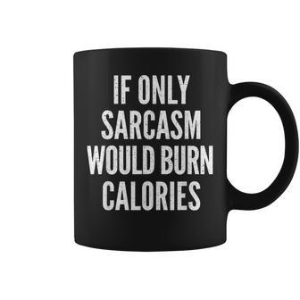 If Only Sarcasm Would Burn Calories Funny Joke Coffee Mug | Mazezy