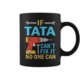 If Tata Cant Fix It No One Can Funny Fathers Day Tata Gift For Mens Coffee Mug | Mazezy