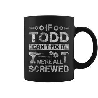 If Todd Cant Fix It Were All Screwed Funny Fathers Gift Gift For Mens Coffee Mug | Mazezy AU