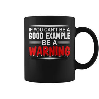 If You Cant Be A Good Example Be A Warning T Coffee Mug | Mazezy