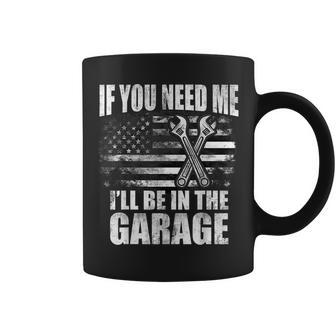If You Need Me Ill Be In The Garage Car Dad Mechanics Coffee Mug | Mazezy