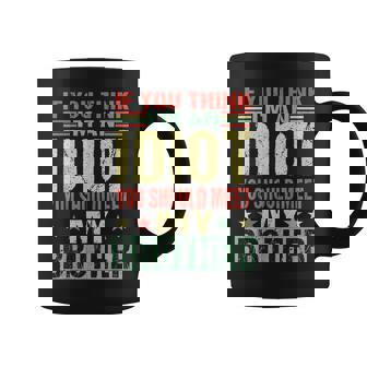 If You Think Im An Idiot You Should Meet My Brother Funny Funny Gifts For Brothers Coffee Mug | Mazezy