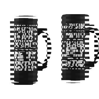 If You Think Im An Idiot You Should Meet My Brother Funny Funny Gifts For Brothers Coffee Mug | Mazezy