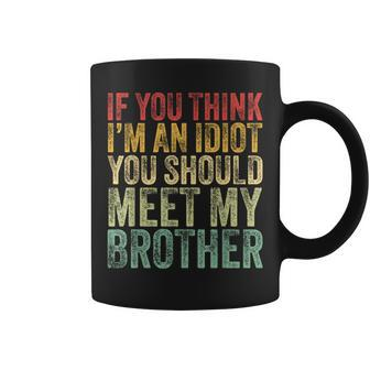 If You Think Im An Idiot You Should Meet My Brother Funny Gift For Mens Coffee Mug | Mazezy