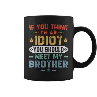 If You Think Im An Idiot You Should Meet My Brother Funny Gifts For Brothers Coffee Mug | Mazezy