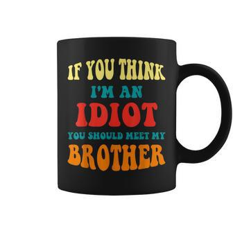 If You Think Im An Idiot You Should Meet My Brother Gift For Mens Coffee Mug | Mazezy