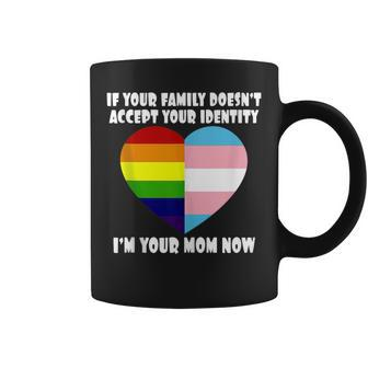 If Youre Family Doesnt Accept You Im Your Mom Now Lgbt  Coffee Mug