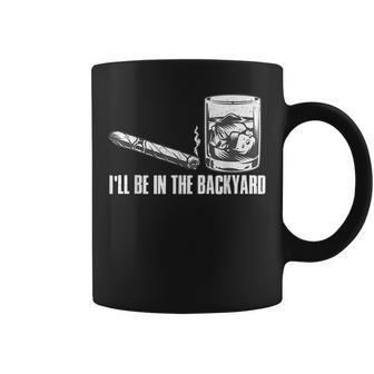 Ill Be In The Backyard Cigar & Whiskey Lover Funny Coffee Mug - Thegiftio UK