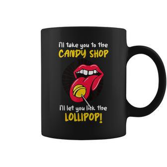 I'll Take You To The Candy Shop Lick The Lollipop Coffee Mug - Seseable