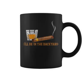 I'll Be In The Backyard Bourbon And Cigar Lover Coffee Mug - Seseable