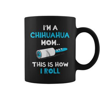 Im A Chihuahua Mom This Is How I Roll Funny Gifts For Mom Funny Gifts Coffee Mug | Mazezy