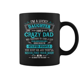 Im A Lucky Daughter I Have A Crazy Dad He Is My Favorite Coffee Mug | Mazezy