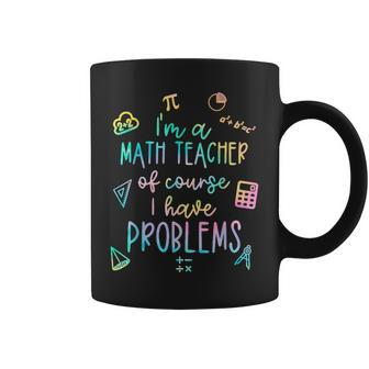 Im A Math Teacher Of Course I Have Problems Funny Coffee Mug - Seseable