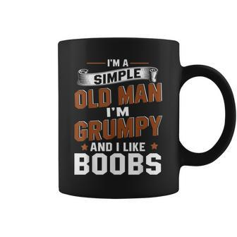 Im A Simple Old Man Im Grumpy And Like Boobs Coffee Mug | Mazezy