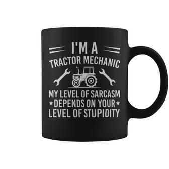 Im A Tractor Mechanic My Level Of Sarcasm Depends On Your Level Of Stupidity - Im A Tractor Mechanic My Level Of Sarcasm Depends On Your Level Of Stupidity Coffee Mug - Monsterry