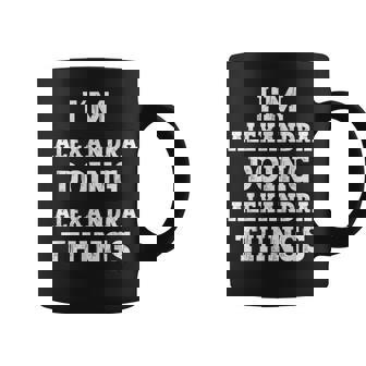 Im Alexandra Doing Alexandra Things Funny Name Coffee Mug | Mazezy