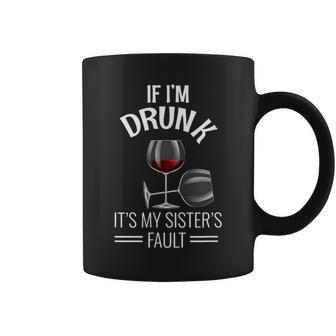 If I'm Drunk Its My Sisters Fault Drinking Wine Coffee Mug | Mazezy